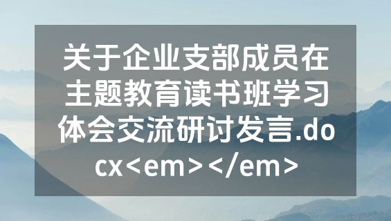 关于企业支部成员在主题教育读书班学习体会交流研讨发言.docx<em></em>