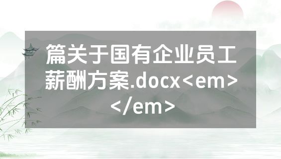 篇关于国有企业员工薪酬方案.docx<em></em>