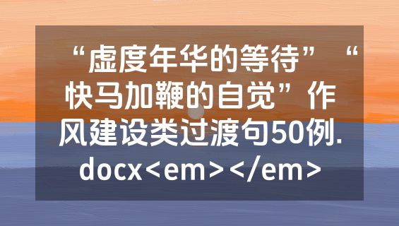 “虚度年华的等待”“快马加鞭的自觉”作风建设类过渡句50例.docx<em></em>