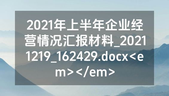 2021年上半年企业经营情况汇报材料_20211219_162429.docx<em></em>