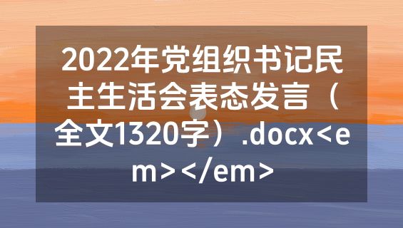 2022年党组织书记民主生活会表态发言（全文1320字）.docx<em></em>