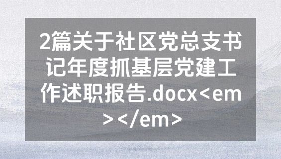 2篇关于社区党总支书记年度抓基层党建工作述职报告.docx<em></em>