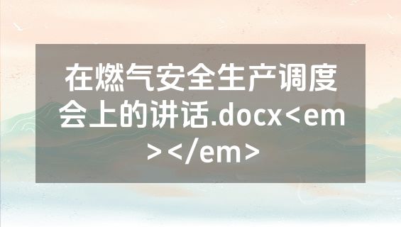 在燃气安全生产调度会上的讲话.docx<em></em>