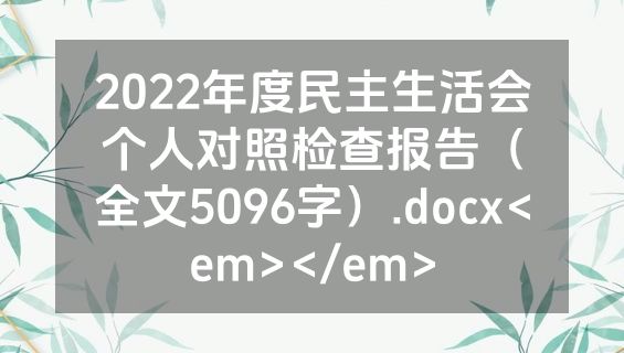 2022年度民主生活会个人对照检查报告（全文5096字）.docx<em></em>