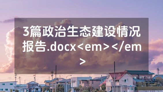 3篇政治生态建设情况报告.docx<em></em>