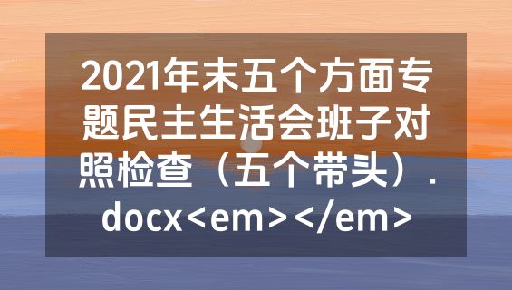 2021年末五个方面专题民主生活会班子对照检查（五个带头）.docx<em></em>