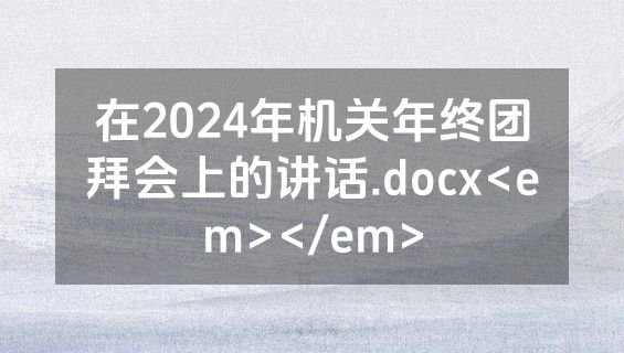 在2024年机关年终团拜会上的讲话.docx<em></em>