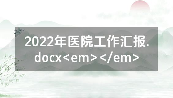 2022年医院工作汇报.docx<em></em>