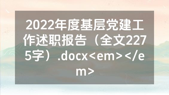 2022年度基层党建工作述职报告（全文2275字）.docx<em></em>