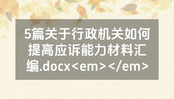 5篇关于行政机关如何提高应诉能力材料汇编.docx<em></em>