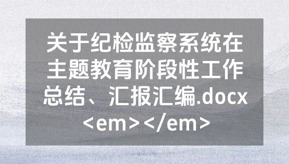 关于纪检监察系统在主题教育阶段性工作总结、汇报汇编.docx<em></em>