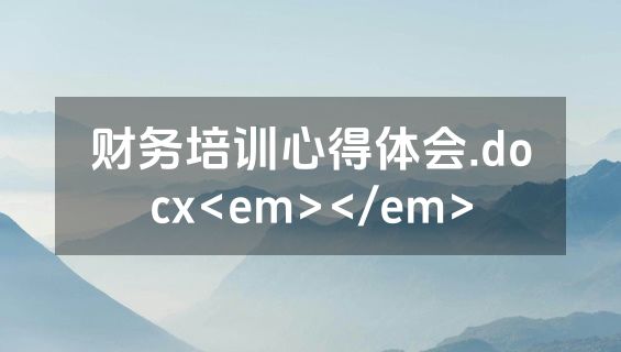 财务培训心得体会.docx<em></em>