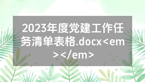 2023年度党建工作任务清单表格.docx<em></em>