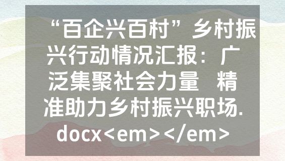 “百企兴百村”乡村振兴行动情况汇报：广泛集聚社会力量   精准助力乡村振兴职场.docx<em></em>