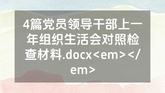 4篇党员领导干部上一年组织生活会对照检查材料.docx<em></em>