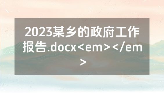 2023某乡的政府工作报告.docx<em></em>