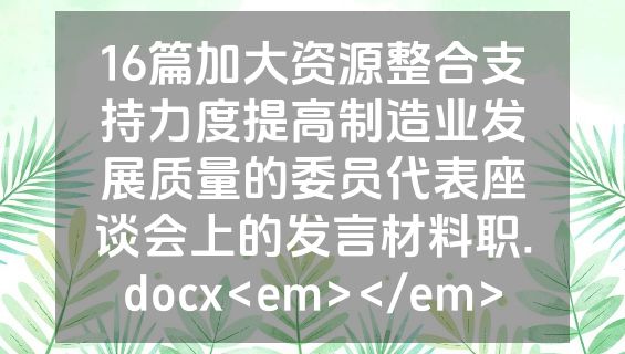 16篇加大资源整合支持力度提高制造业发展质量的委员代表座谈会上的发言材料职.docx<em></em>