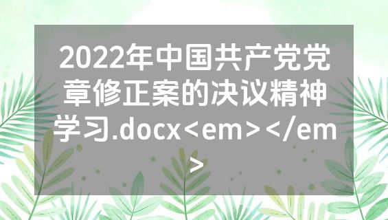 2022年中国共产党党章修正案的决议精神学习.docx<em></em>