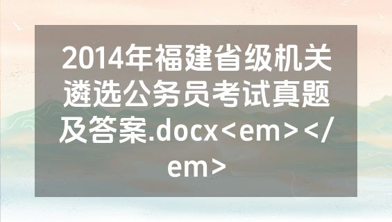 2014年福建省级机关遴选公务员考试真题及答案.docx<em></em>
