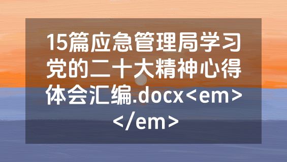 15篇应急管理局学习党的二十大精神心得体会汇编.docx<em></em>