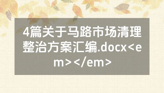 4篇关于马路市场清理整治方案汇编.docx<em></em>