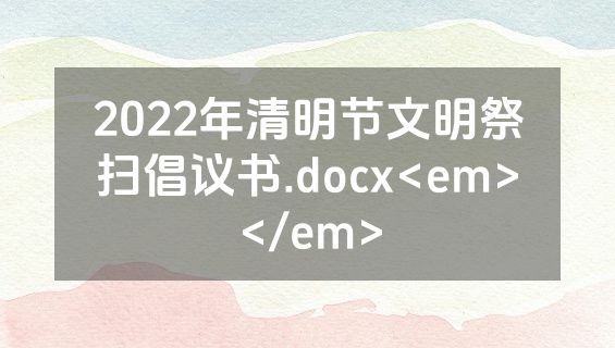 2022年清明节文明祭扫倡议书.docx<em></em>