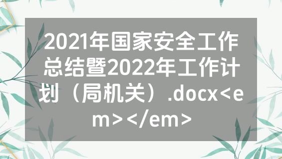 2021年国家安全工作总结暨2022年工作计划（局机关）.docx<em></em>