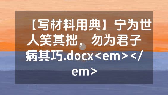 【写材料用典】宁为世人笑其拙，勿为君子病其巧.docx<em></em>