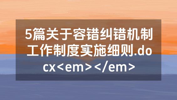 5篇关于容错纠错机制工作制度实施细则.docx<em></em>