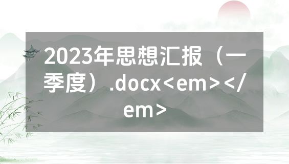 2023年思想汇报（一季度）.docx<em></em>