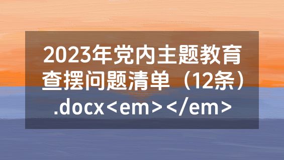2023年党内主题教育查摆问题清单（12条）.docx<em></em>