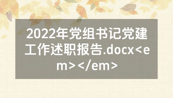 2022年党组书记党建工作述职报告.docx<em></em>