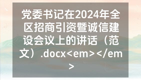 党委书记在2024年全区招商引资暨诚信建设会议上的讲话（范文）.docx<em></em>