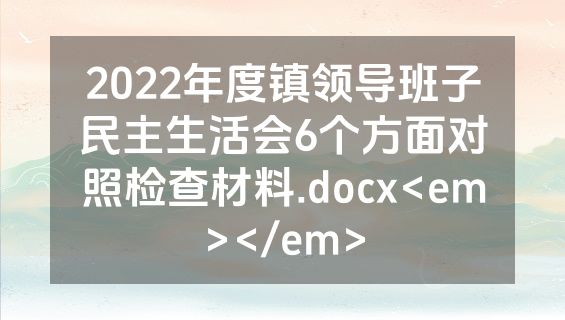 2022年度镇领导班子民主生活会6个方面对照检查材料.docx<em></em>