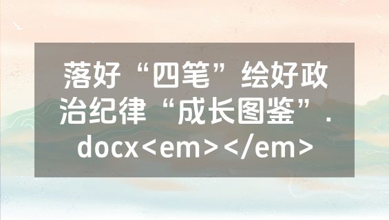 落好“四笔”绘好政治纪律“成长图鉴”.docx<em></em>