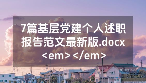 7篇基层党建个人述职报告范文最新版.docx<em></em>