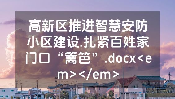 高新区推进智慧安防小区建设.扎紧百姓家门口“篱笆”.docx<em></em>