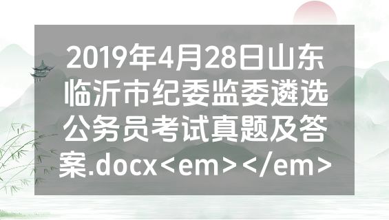 2019年4月28日山东临沂市纪委监委遴选公务员考试真题及答案.docx<em></em>