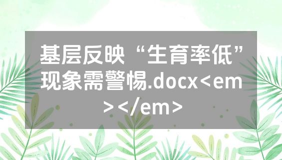 基层反映“生育率低”现象需警惕.docx<em></em>