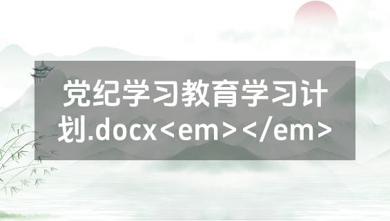 党纪学习教育学习计划.docx<em></em>