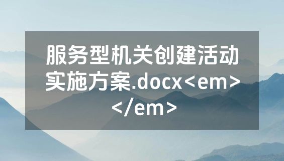 服务型机关创建活动实施方案.docx<em></em>