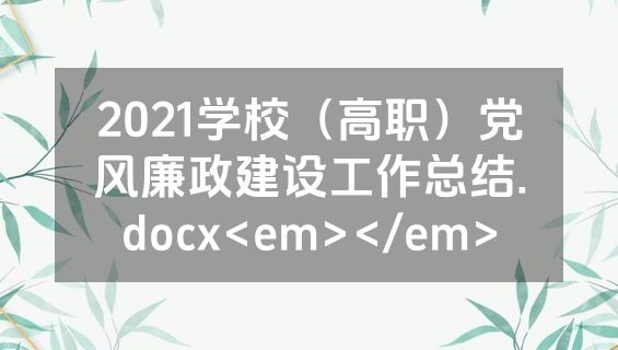 2021学校（高职）党风廉政建设工作总结.docx<em></em>