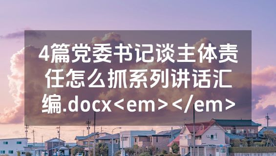 4篇党委书记谈主体责任怎么抓系列讲话汇编.docx<em></em>