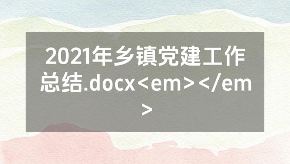 2021年乡镇党建工作总结.docx<em></em>