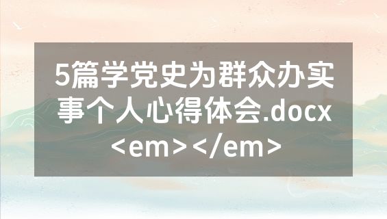 5篇学党史为群众办实事个人心得体会.docx<em></em>