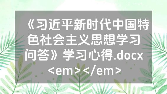 《习近平新时代中国特色社会主义思想学习问答》学习心得.docx<em></em>