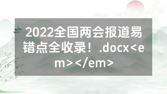 2022全国两会报道易错点全收录！.docx<em></em>
