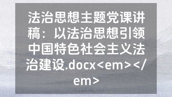 法治思想主题党课讲稿：以法治思想引领中国特色社会主义法治建设.docx<em></em>