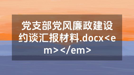 党支部党风廉政建设约谈汇报材料.docx<em></em>