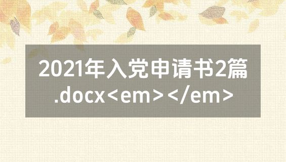 2021年入党申请书2篇​.docx<em></em>